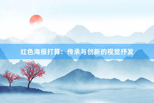 红色海报打算：传承与创新的视觉抒发