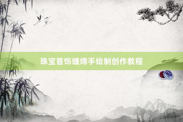 珠宝首饰缠绵手绘制创作教程